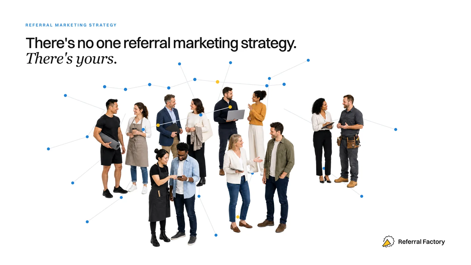 A group of customers connected by a referral network, under the headline: there is no one referral marketing strategy, there is yours.
