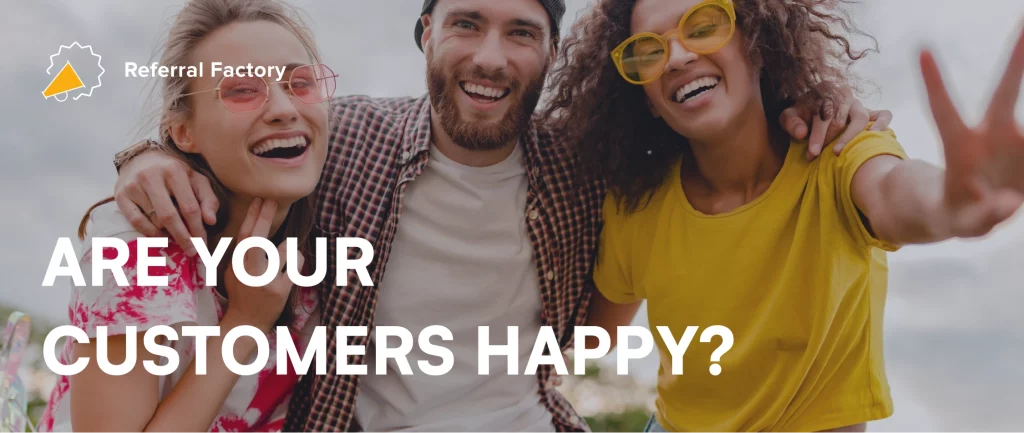 Are your customers happy?